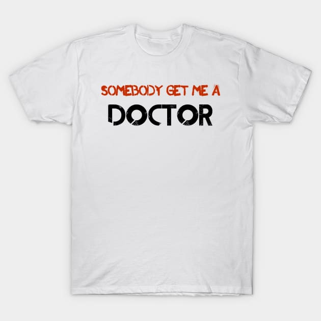 Somebody Get Me A Doctor! T-Shirt by thomtran